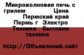 Микроволновая печь с грилем Panasonic › Цена ­ 2 900 - Пермский край, Пермь г. Электро-Техника » Бытовая техника   